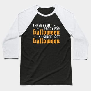 I've Been Ready For Halloween Since Last Halloween Baseball T-Shirt